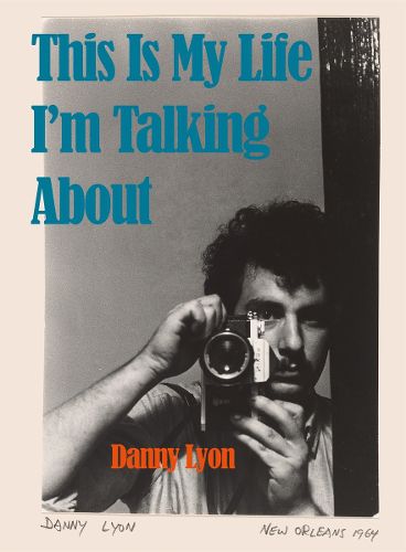 Cover image for Danny Lyon: This is My Life I'm Talking About