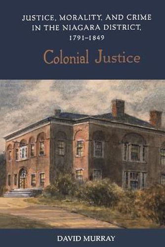 Cover image for Colonial Justice: Justice, Morality, and Crime in the Niagara District, 1791-1849