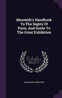 Cover image for Monteith's Handbook to the Sights of Paris, and Guide to the Great Exhibition