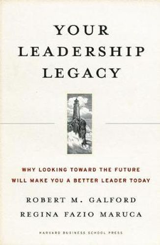 Cover image for Your Leadership Legacy: Why Looking Toward the Future Will Make You a Better Leader Today