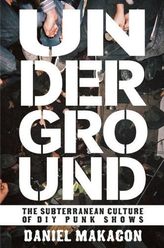 Cover image for Underground: The Subterranean Culture of Punk House Shows