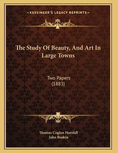 The Study of Beauty, and Art in Large Towns: Two Papers (1883)