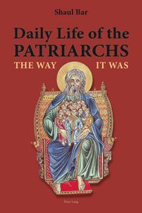 Cover image for Daily Life of the Patriarchs: The Way It Was