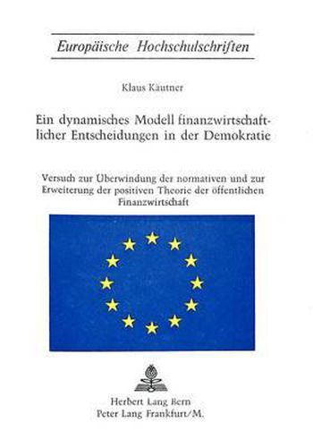 Cover image for Ein Dynamisches Modell Finanzwirtschaftlicher Entscheidungen in Der Demokratie: Versuch Zur Ueberwindung Der Normativen Und Zur Erweiterung Der Positiven Theorie Der Oeffentlichen Finanzwirtschaft