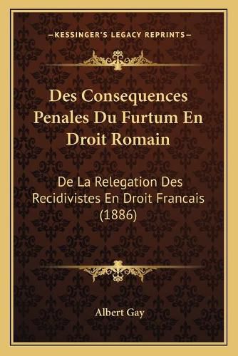 Des Consequences Penales Du Furtum En Droit Romain: de La Relegation Des Recidivistes En Droit Francais (1886)