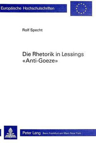 Cover image for Die Rhetorik in Lessings -Anti-Goeze-: Ein Beitrag Zur Phaenomenologie Der Polemik