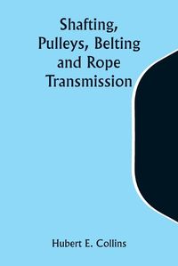 Cover image for Shafting, Pulleys, Belting and Rope Transmission