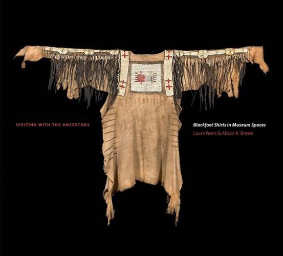 Cover image for Visiting with the Ancestors: Blackfoot Shirts in Museum Spaces