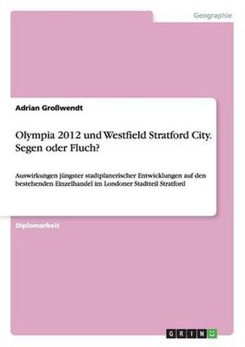Cover image for Olympia 2012 und Westfield Stratford City. Segen oder Fluch?: Auswirkungen jungster stadtplanerischer Entwicklungen auf den bestehenden Einzelhandel im Londoner Stadtteil Stratford