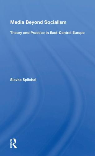 Cover image for Media Beyond Socialism: Theory and Practice in East-Central Europe