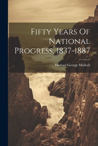 Fifty Years Of National Progress, 1837-1887