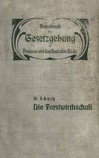 Cover image for Die Forstwirthschaft: XIV / Zweiter Band. Fand- Und Forstwirthschaft, Viehzucht, Iagd Und Fischerei. Die Forstwirthschaft