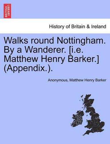 Cover image for Walks Round Nottingham. by a Wanderer. [I.E. Matthew Henry Barker.] (Appendix.).