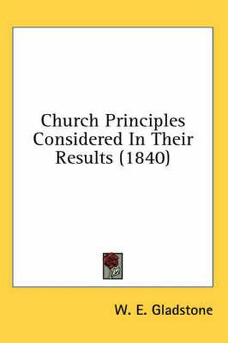 Cover image for Church Principles Considered in Their Results (1840)