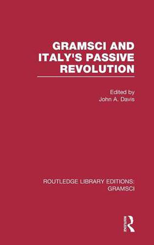 Gramsci and Italy's Passive Revolution: And Italy's Passive Revolution