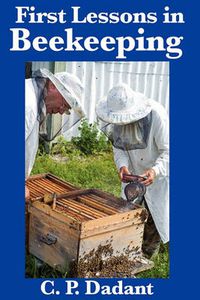 Cover image for First Lessons in Beekeeping: Complete and Unabridged