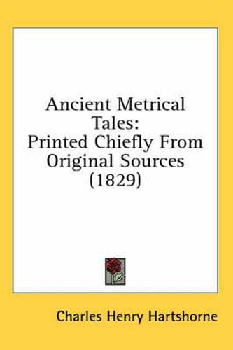 Cover image for Ancient Metrical Tales: Printed Chiefly from Original Sources (1829)