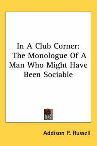 Cover image for In a Club Corner: The Monologue of a Man Who Might Have Been Sociable