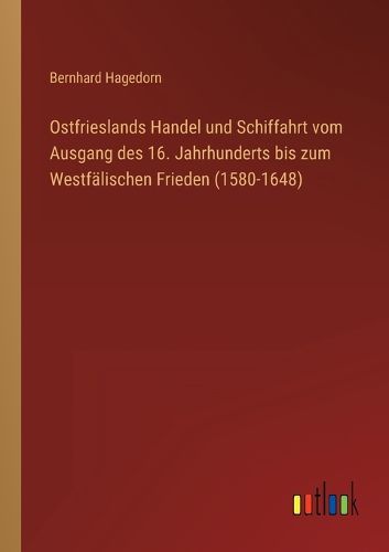 Cover image for Ostfrieslands Handel und Schiffahrt vom Ausgang des 16. Jahrhunderts bis zum Westfaelischen Frieden (1580-1648)