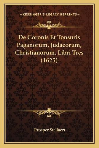 Cover image for de Coronis Et Tonsuris Paganorum, Judaeorum, Christianorum, Libri Tres (1625)