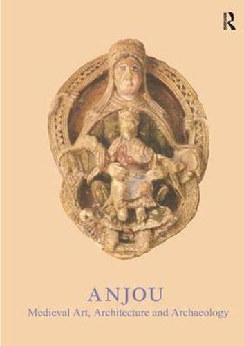 Anjou: Medieval Art, Architecture and Archaeology