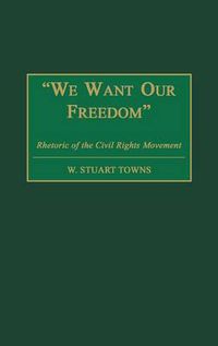 Cover image for We Want Our Freedom: Rhetoric of the Civil Rights Movement