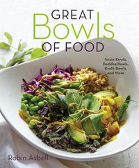 Cover image for Great Bowls of Food: Grain Bowls, Buddha Bowls, Broth Bowls, and More