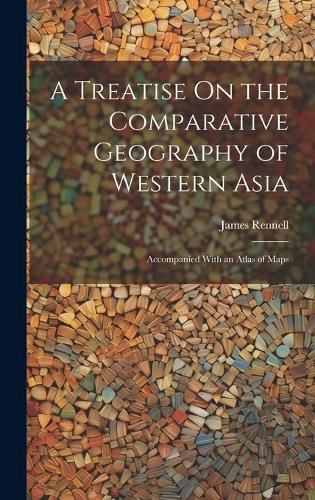 A Treatise On the Comparative Geography of Western Asia