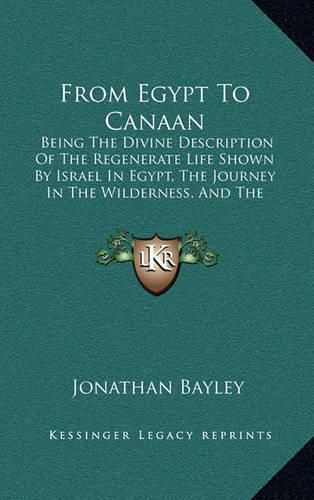 Cover image for From Egypt to Canaan: Being the Divine Description of the Regenerate Life Shown by Israel in Egypt, the Journey in the Wilderness, and the Conquest of Canaan (1867)