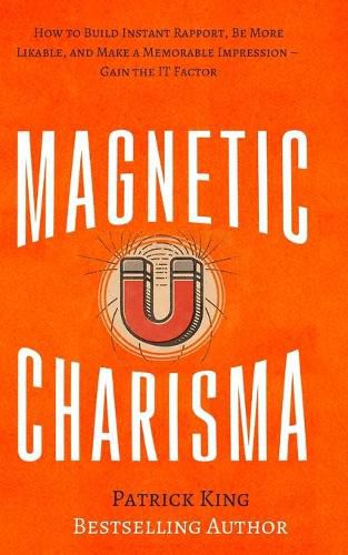 Cover image for Magnetic Charisma: How to Build Instant Rapport, Be More Likable, and Make a Memorable Impression - Gain the It Factor