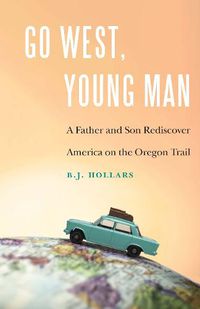 Cover image for Go West, Young Man: A Father and Son Rediscover America on the Oregon Trail