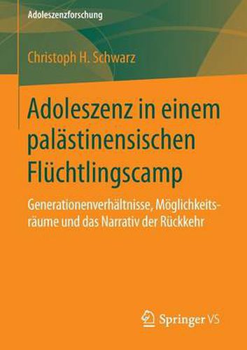 Cover image for Adoleszenz in Einem Palastinensischen Fluchtlingscamp: Generationenverhaltnisse, Moeglichkeitsraume Und Das Narrativ Der Ruckkehr