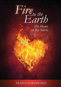 Cover image for Fire to the Earth: The Heart of the Saints