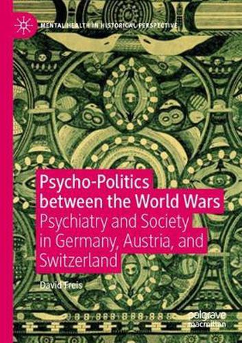 Cover image for Psycho-Politics between the World Wars: Psychiatry and Society in Germany, Austria, and Switzerland