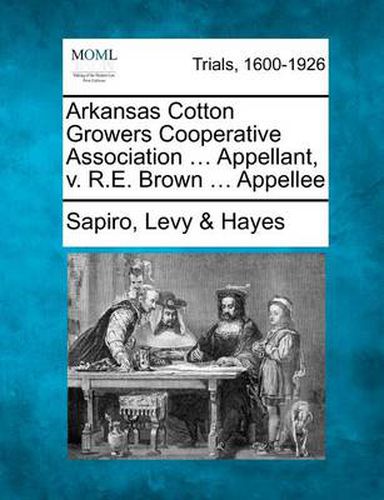 Cover image for Arkansas Cotton Growers Cooperative Association ... Appellant, V. R.E. Brown ... Appellee