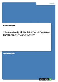 Cover image for The ambiguity of the letter 'A' in Nathaniel Hawthorne's Scarlet Letter