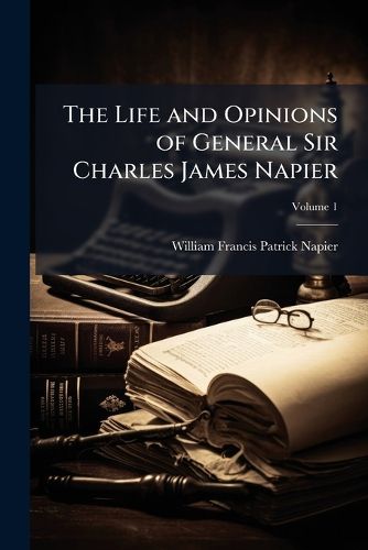 Cover image for The Life and Opinions of General Sir Charles James Napier