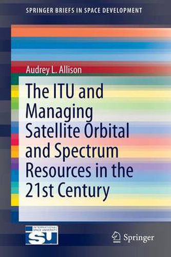 Cover image for The ITU and Managing Satellite Orbital and Spectrum Resources in the 21st Century