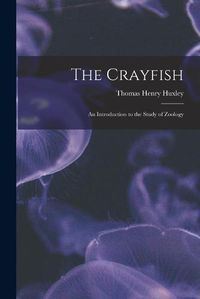 Cover image for The Crayfish: an Introduction to the Study of Zoology