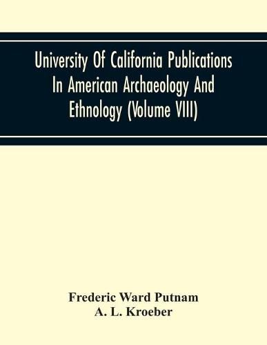 University Of California Publications In American Archaeology And Ethnology (Volume Viii)