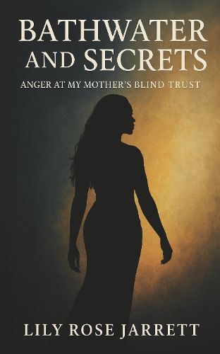 Cover image for Bathwater and Secrets - Anger at My Mother's Blind Trust