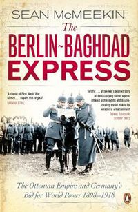 Cover image for The Berlin-Baghdad Express: The Ottoman Empire and Germany's Bid for World Power, 1898-1918