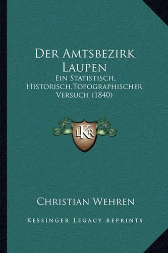 Cover image for Der Amtsbezirk Laupen: Ein Statistisch, Historisch, Topographischer Versuch (1840)