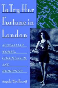 Cover image for To Try Her Fortune in London: Australian Women, Colonialism, and Modernity