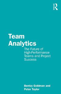 Cover image for Team Analytics: The Future of High-Performance Teams and Project Success