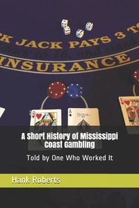 Cover image for A Short History of Mississippi Coast Gambling: Told by One Who Worked It