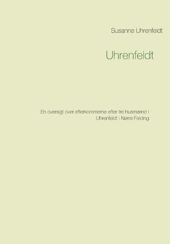 Cover image for Uhrenfeldt: En oversigt over efterkommerne efter tre husmaend i Uhrenfeldt i Norre Felding