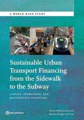 Cover image for Sustainable urban transport financing from the sidewalk to the subway: capital, operations, and maintenance financing