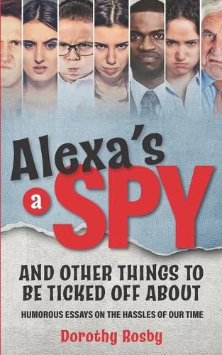 Cover image for Alexa's a Spy and Other Things to Be Ticked off About: Humorous Essays on the Hassles of Our Time