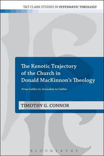 Cover image for The Kenotic Trajectory of the Church in Donald MacKinnon's Theology: From Galilee to Jerusalem to Galilee